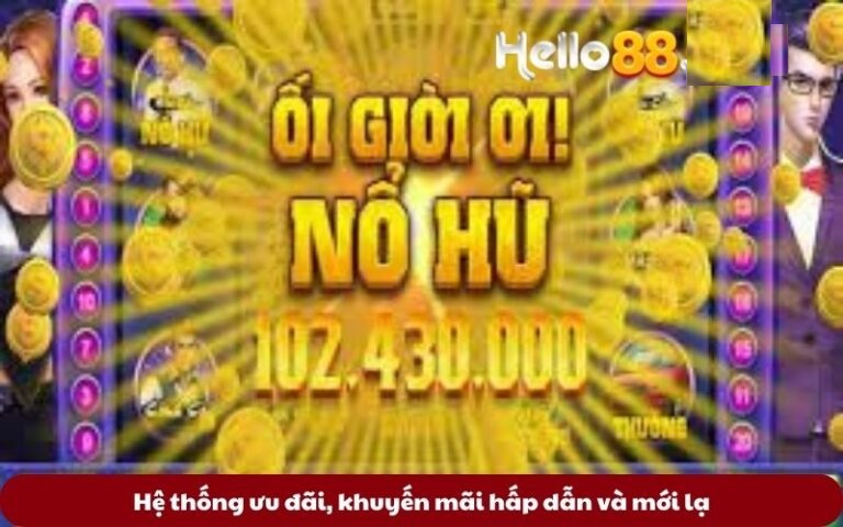 Hệ thống ưu đãi, khuyến mãi hấp dẫn và mới lạ